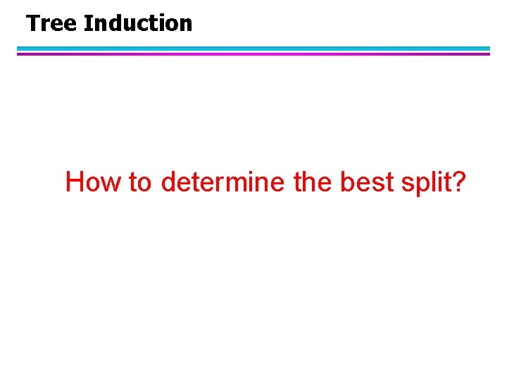 Tree Induction How to determine the best split? 