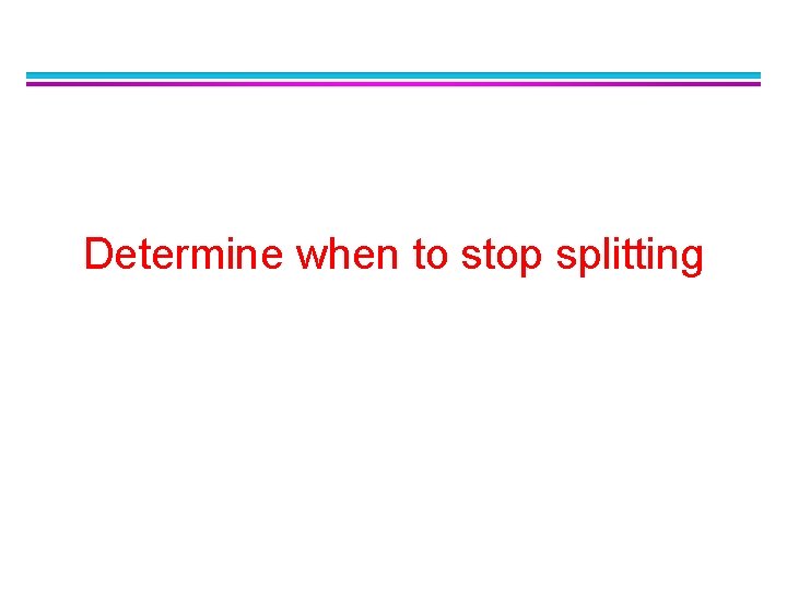 Determine when to stop splitting 