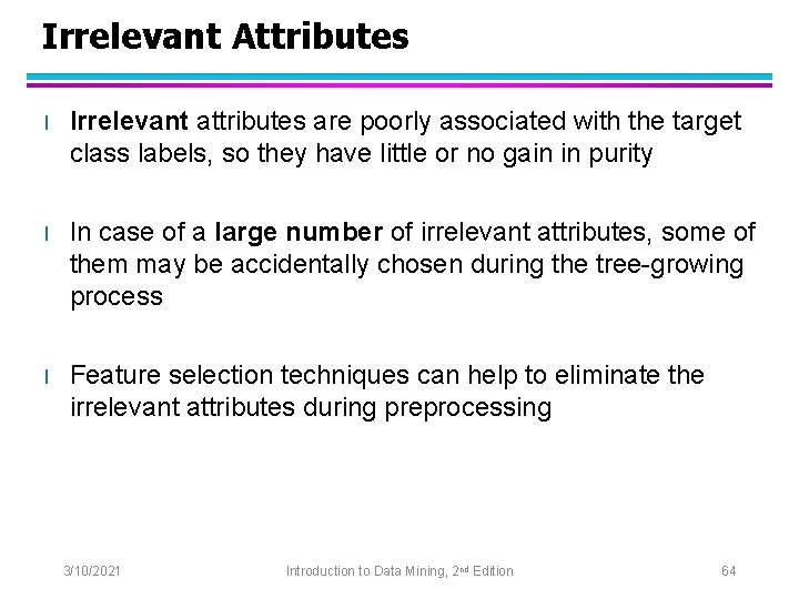 Irrelevant Attributes l Irrelevant attributes are poorly associated with the target class labels, so