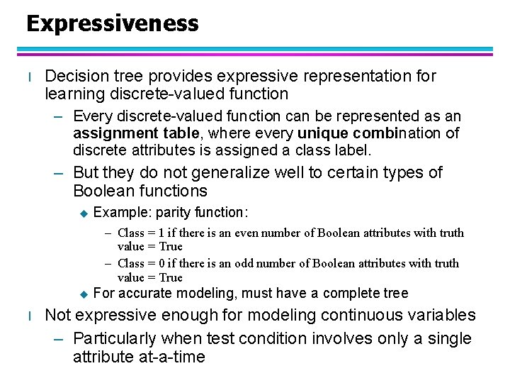 Expressiveness l Decision tree provides expressive representation for learning discrete-valued function – Every discrete-valued