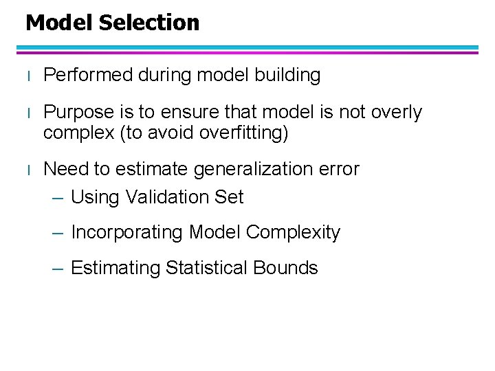 Model Selection l Performed during model building l Purpose is to ensure that model