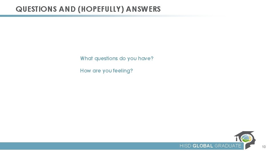 QUESTIONS AND (HOPEFULLY) ANSWERS What questions do you have? How are you feeling? HISD