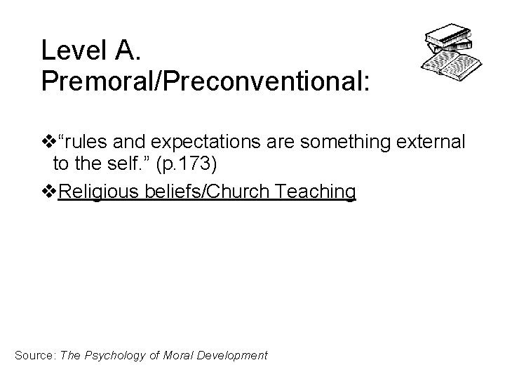 Level A. Premoral/Preconventional: v“rules and expectations are something external to the self. ” (p. Level A. Premoral/Preconventional: v“rules and expectations are something external to the self. ” (p.