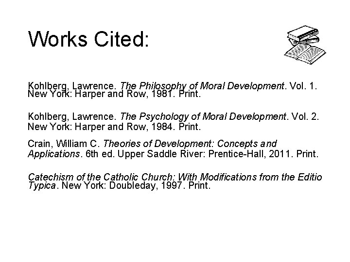 Works Cited: Kohlberg, Lawrence. The Philosophy of Moral Development. Vol. 1. New York: Harper