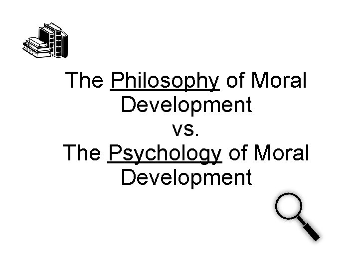 The Philosophy of Moral Development vs. The Psychology of Moral Development 