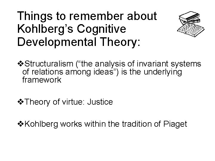 Things to remember about Kohlberg’s Cognitive Developmental Theory: v. Structuralism (“the analysis of invariant