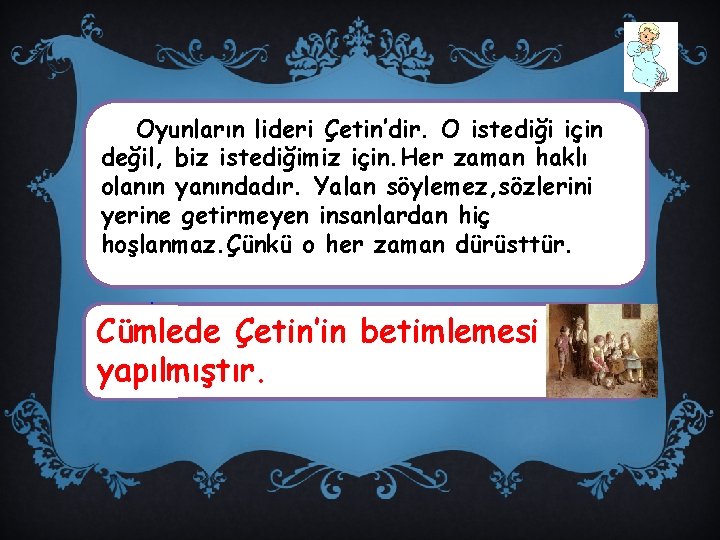 Oyunların lideri Çetin’dir. O istediği için değil, biz istediğimiz için. Her zaman haklı olanın