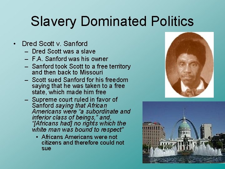 Slavery Dominated Politics • Dred Scott v. Sanford – Dred Scott was a slave