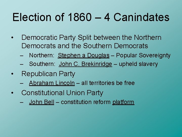 Election of 1860 – 4 Canindates • Democratic Party Split between the Northern Democrats