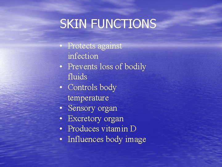 SKIN FUNCTIONS • Protects against infection • Prevents loss of bodily fluids • Controls