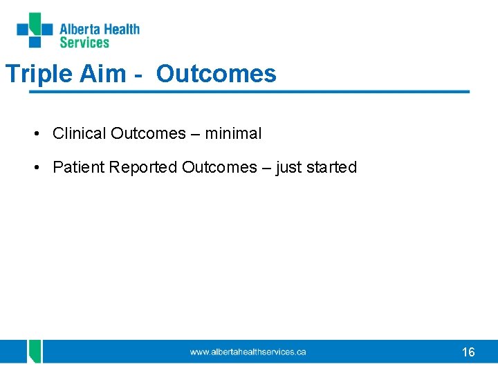 Triple Aim - Outcomes • Clinical Outcomes – minimal • Patient Reported Outcomes –
