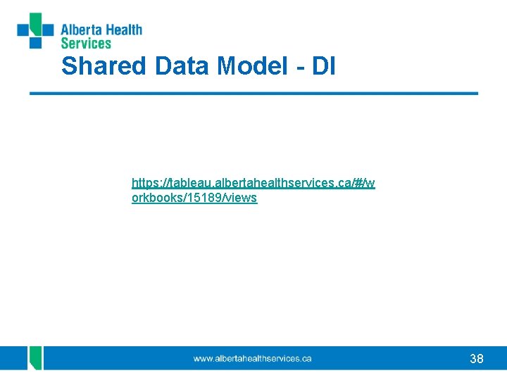 Shared Data Model - DI https: //tableau. albertahealthservices. ca/#/w orkbooks/15189/views 38 