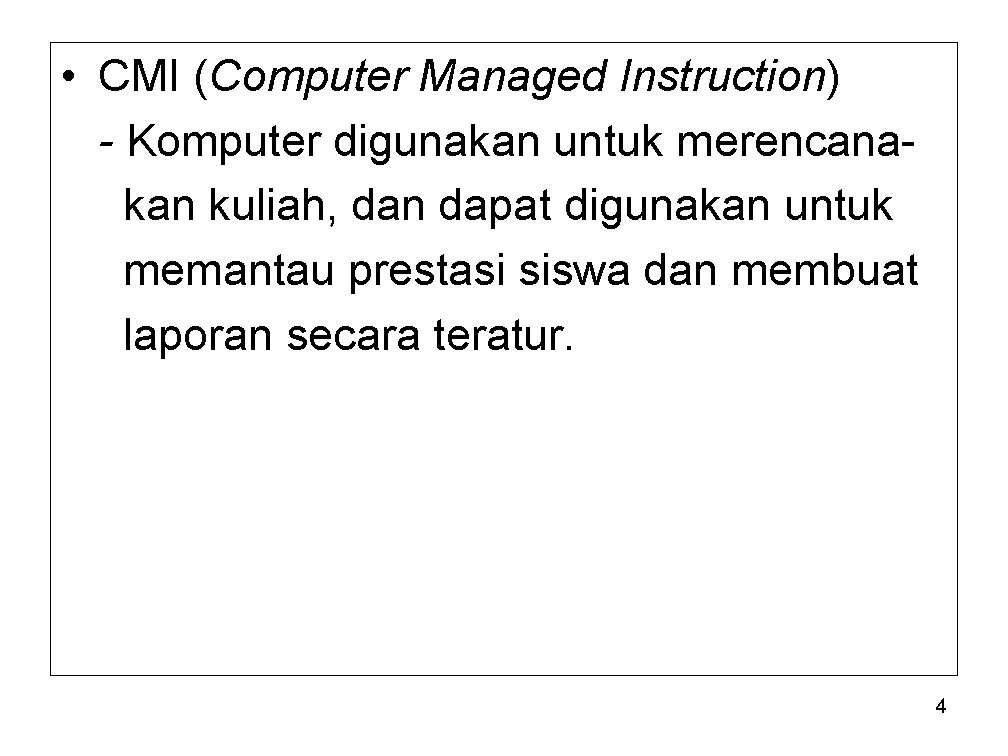  • CMI (Computer Managed Instruction) - Komputer digunakan untuk merencanakan kuliah, dan dapat