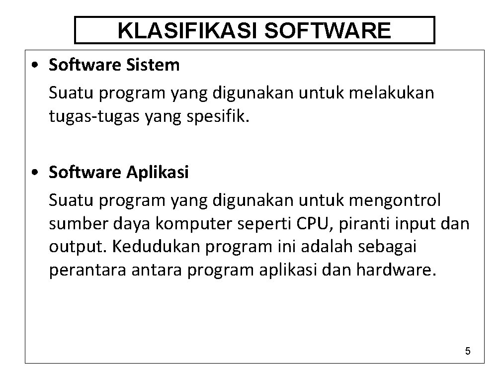 KLASIFIKASI SOFTWARE • Software Sistem Suatu program yang digunakan untuk melakukan tugas-tugas yang spesifik.