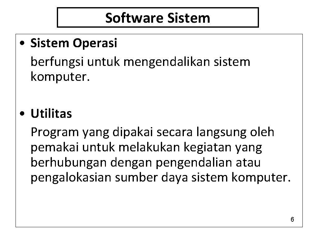 Software Sistem • Sistem Operasi berfungsi untuk mengendalikan sistem komputer. • Utilitas Program yang