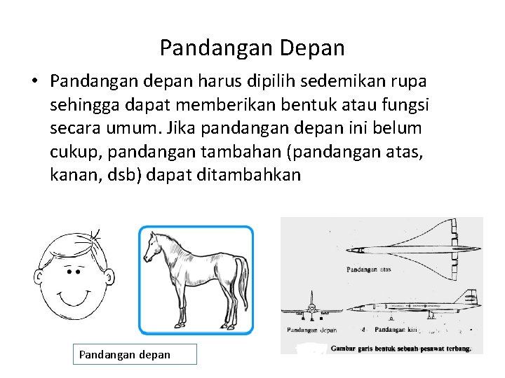 Pandangan Depan • Pandangan depan harus dipilih sedemikan rupa sehingga dapat memberikan bentuk atau