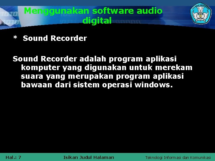 Menggunakan software audio digital * Sound Recorder adalah program aplikasi komputer yang digunakan untuk