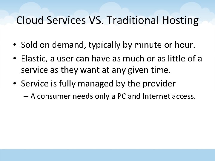 Cloud Services VS. Traditional Hosting • Sold on demand, typically by minute or hour.