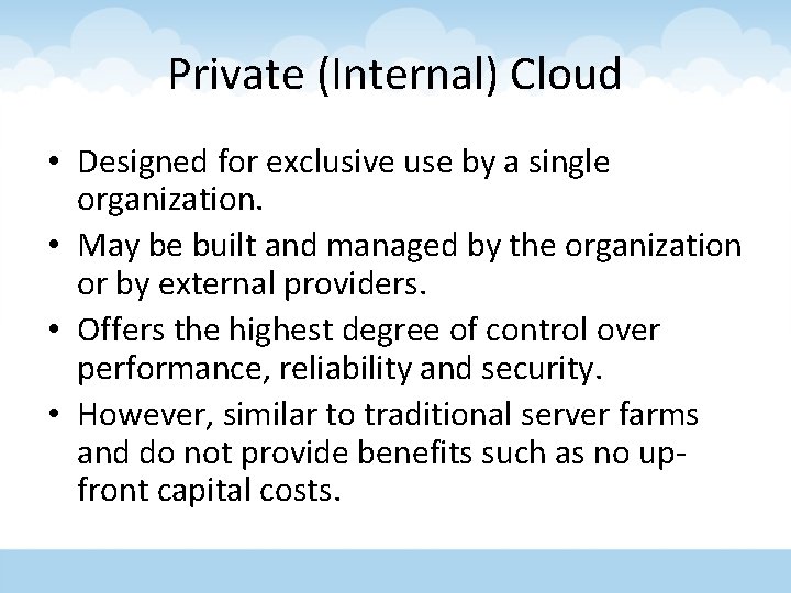 Private (Internal) Cloud • Designed for exclusive use by a single organization. • May