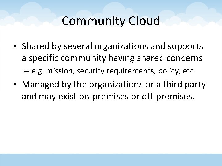 Community Cloud • Shared by several organizations and supports a specific community having shared