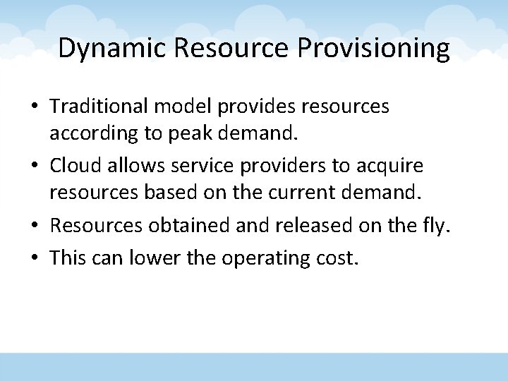 Dynamic Resource Provisioning • Traditional model provides resources according to peak demand. • Cloud