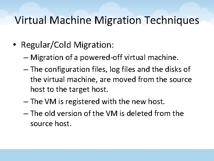 Virtual Machine Migration Techniques • Regular/Cold Migration: – Migration of a powered-off virtual machine.