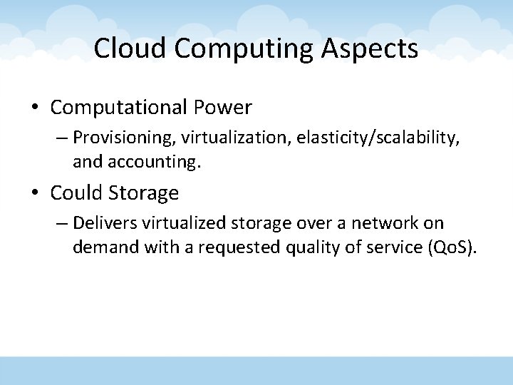 Cloud Computing Aspects • Computational Power – Provisioning, virtualization, elasticity/scalability, and accounting. • Could