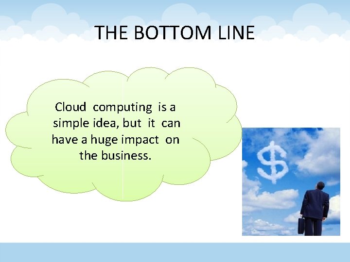 THE BOTTOM LINE Cloud computing is a simple idea, but it can have a