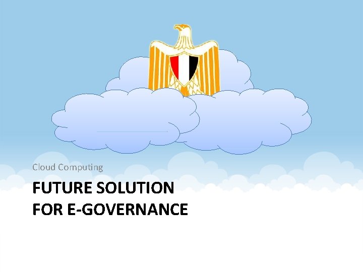 Cloud Computing FUTURE SOLUTION FOR E-GOVERNANCE 