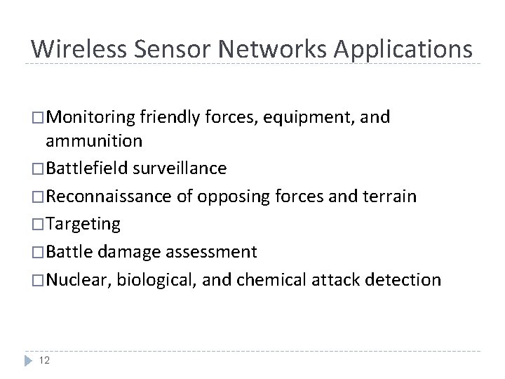 Wireless Sensor Networks Applications �Monitoring friendly forces, equipment, and ammunition �Battlefield surveillance �Reconnaissance of