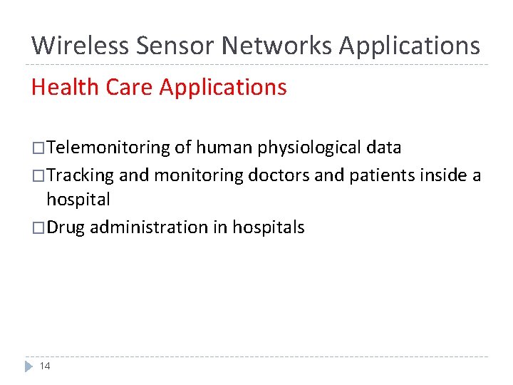 Wireless Sensor Networks Applications Health Care Applications �Telemonitoring of human physiological data �Tracking and