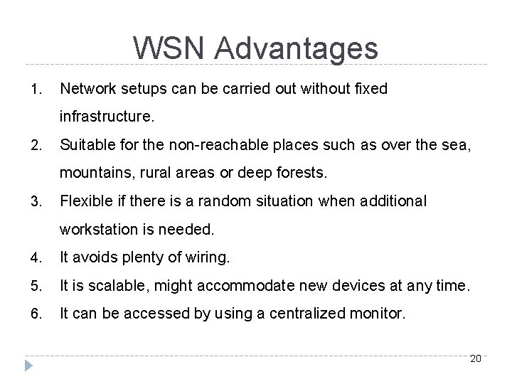WSN Advantages 1. Network setups can be carried out without fixed infrastructure. 2. Suitable