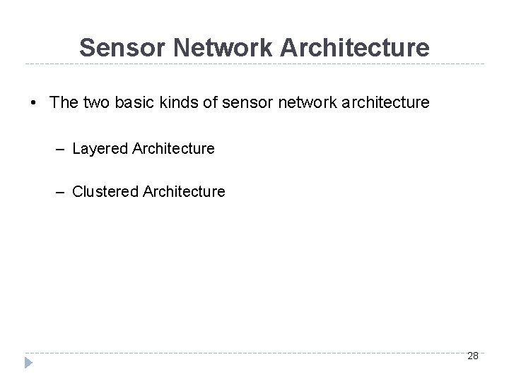 Sensor Network Architecture • The two basic kinds of sensor network architecture – Layered