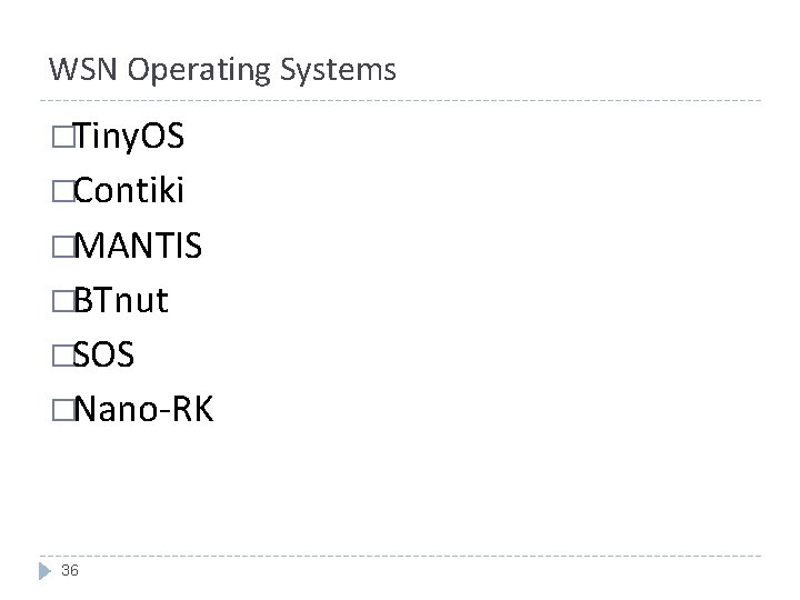 WSN Operating Systems �Tiny. OS �Contiki �MANTIS �BTnut �SOS �Nano-RK 36 