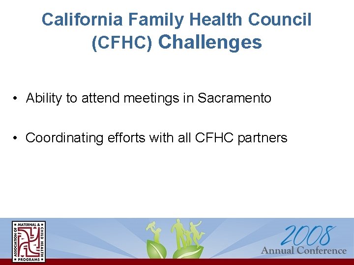 California Family Health Council (CFHC) Challenges • Ability to attend meetings in Sacramento •