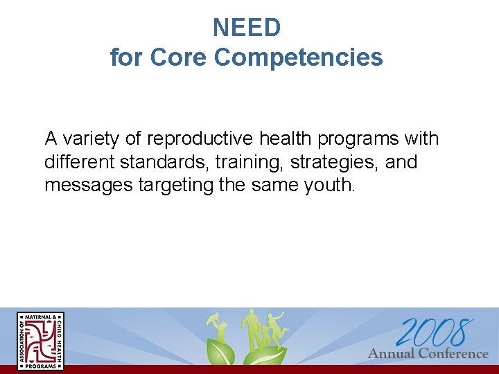 NEED for Core Competencies A variety of reproductive health programs with different standards, training,