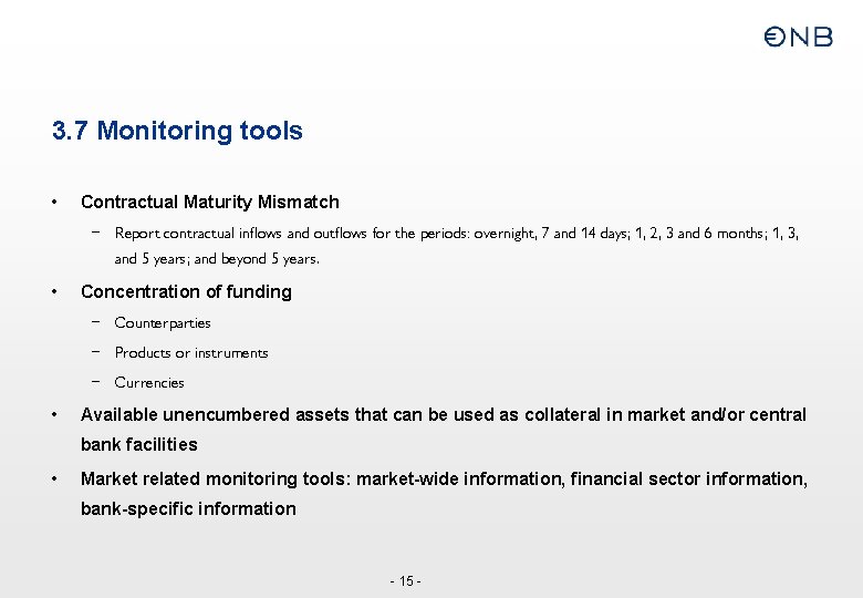 3. 7 Monitoring tools • Contractual Maturity Mismatch – Report contractual inflows and outflows