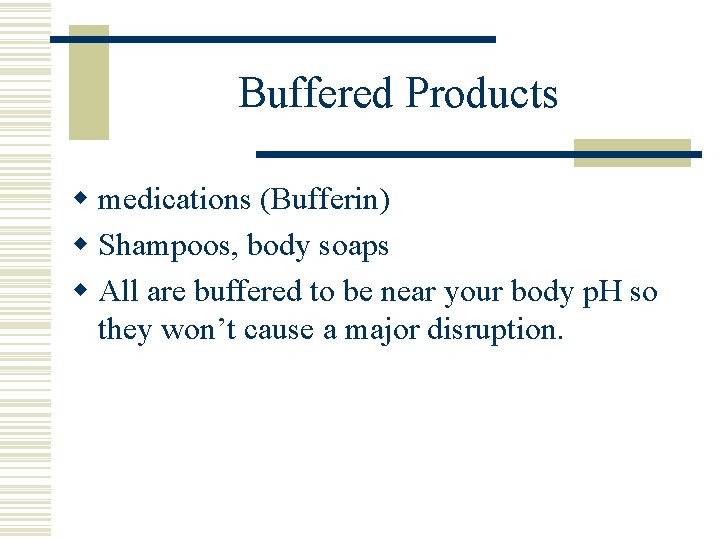 Buffered Products w medications (Bufferin) w Shampoos, body soaps w All are buffered to