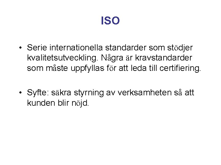 ISO • Serie internationella standarder som stödjer kvalitetsutveckling. Några är kravstandarder som måste uppfyllas