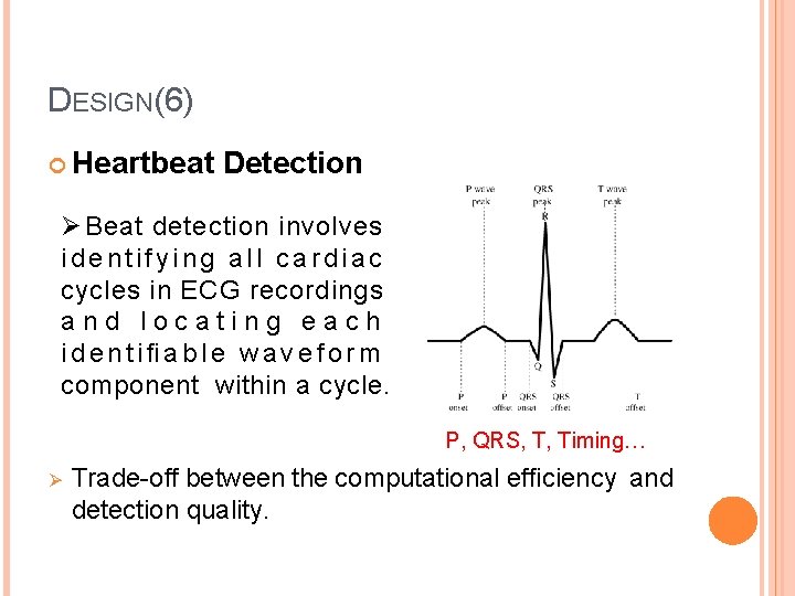 DESIGN(6) Heartbeat Detection Ø Beat detection involves identifying all cardiac cycles in ECG recordings