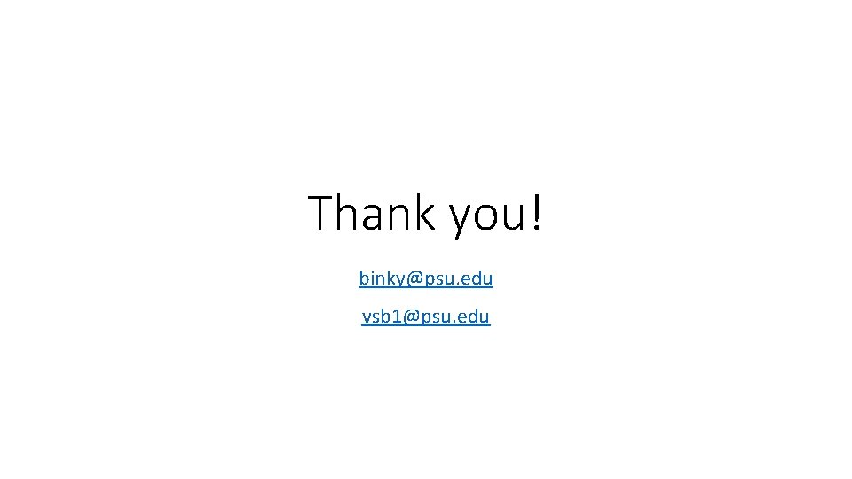 Thank you! binky@psu. edu vsb 1@psu. edu 