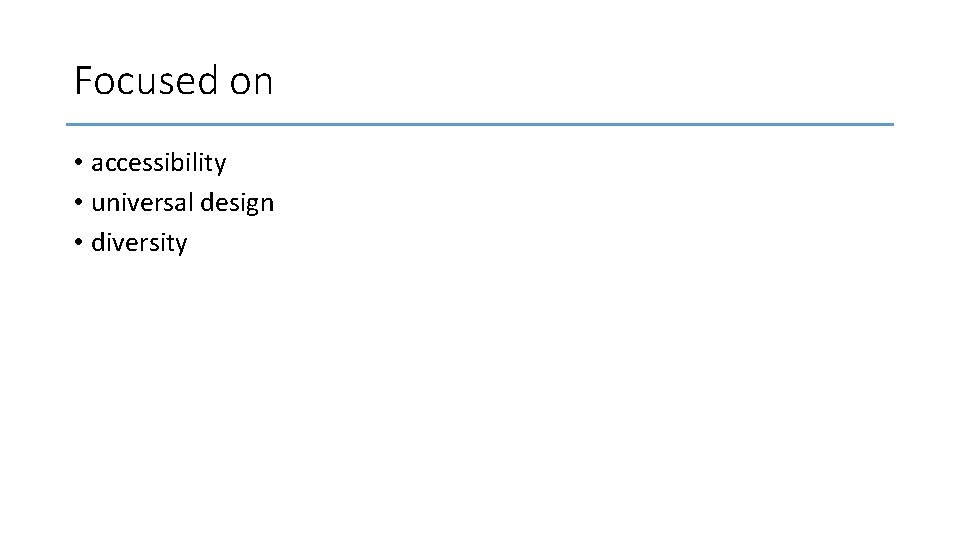 Focused on • accessibility • universal design • diversity 
