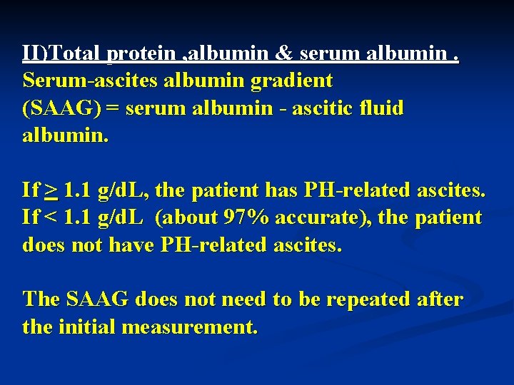 II)Total protein , albumin & serum albumin. Serum-ascites albumin gradient (SAAG) = serum albumin