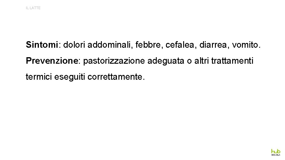 IL LATTE Sintomi: dolori addominali, febbre, cefalea, diarrea, vomito. Prevenzione: pastorizzazione adeguata o altri