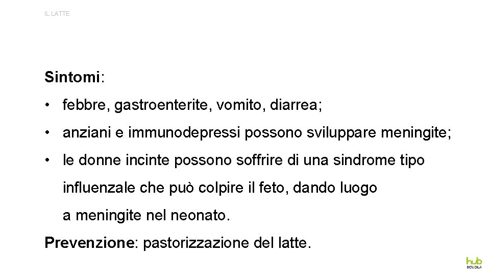 IL LATTE Sintomi: • febbre, gastroenterite, vomito, diarrea; • anziani e immunodepressi possono sviluppare