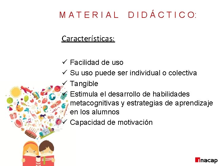 MATERIAL D I D Á C T I C O: Características: ü ü Facilidad