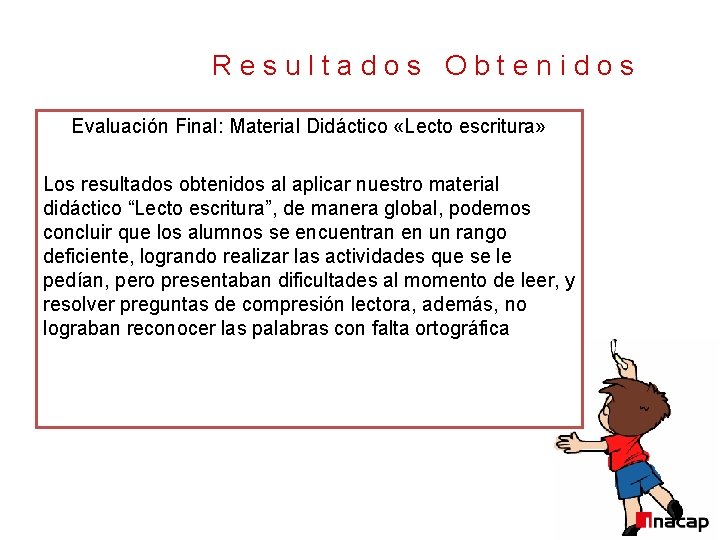 Resultados Obtenidos Evaluación Final: Material Didáctico «Lecto escritura» Los resultados obtenidos al aplicar nuestro