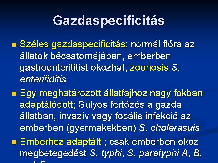 Gazdaspecificitás Széles gazdaspecificitás; normál flóra az állatok bécsatornájában, emberben gastroenterititist okozhat; zoonosis S. enteritiditis