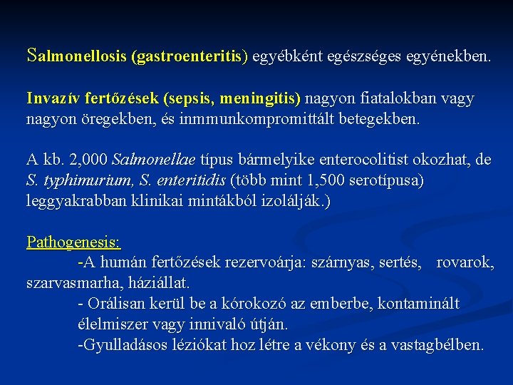 Salmonellosis (gastroenteritis) egyébként egészséges egyénekben. Invazív fertőzések (sepsis, meningitis) nagyon fiatalokban vagy nagyon öregekben,