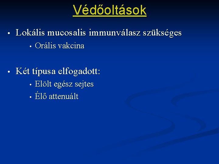 Védőoltások • Lokális mucosalis immunválasz szükséges • • Orális vakcina Két típusa elfogadott: •